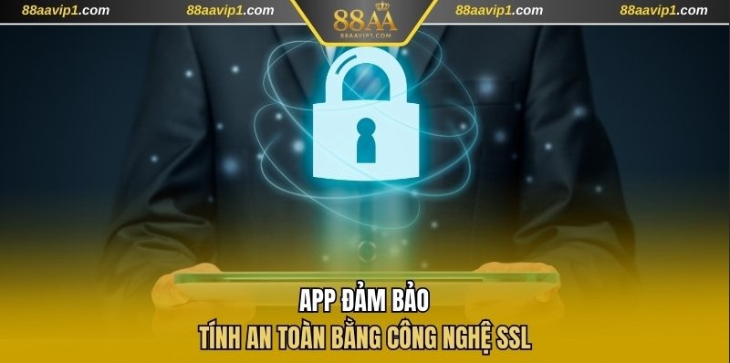 App đảm bảo tính an toàn bằng công nghệ SSL