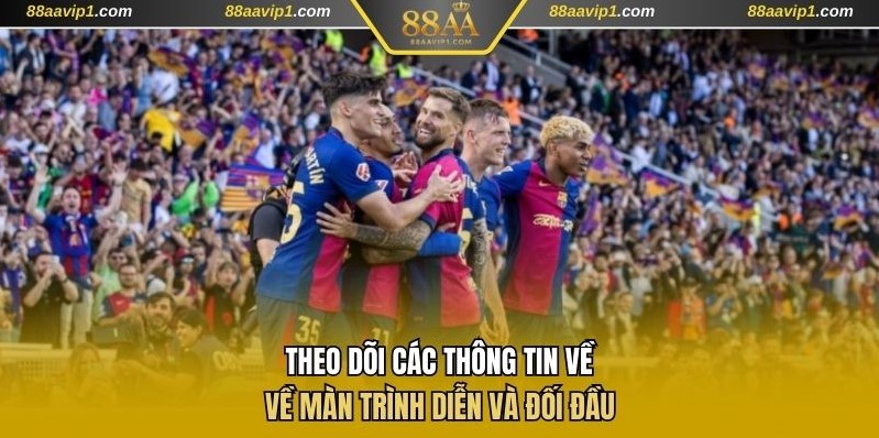 Theo dõi các thông tin về màn trình diễn và đối đầu